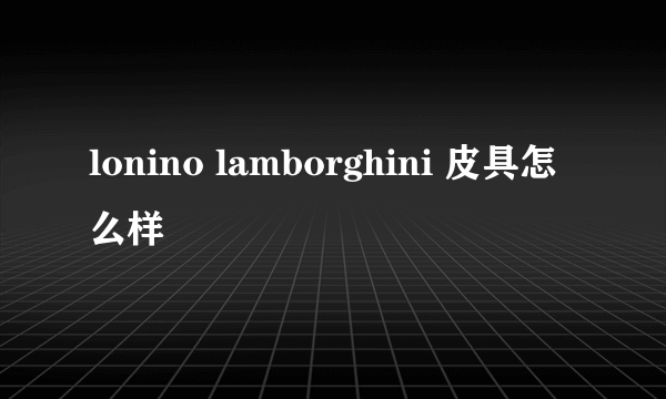 lonino lamborghini 皮具怎么样