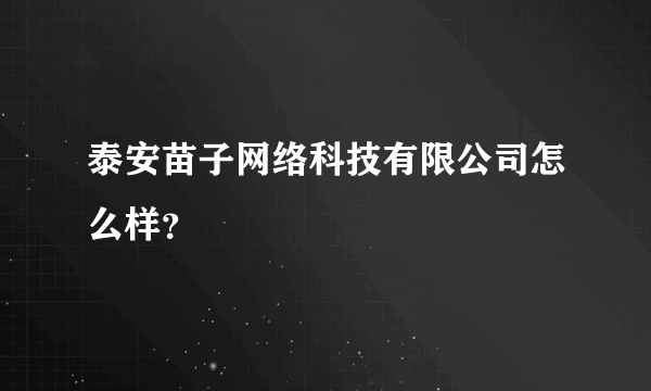 泰安苗子网络科技有限公司怎么样？