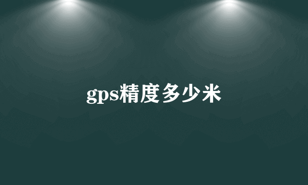 gps精度多少米