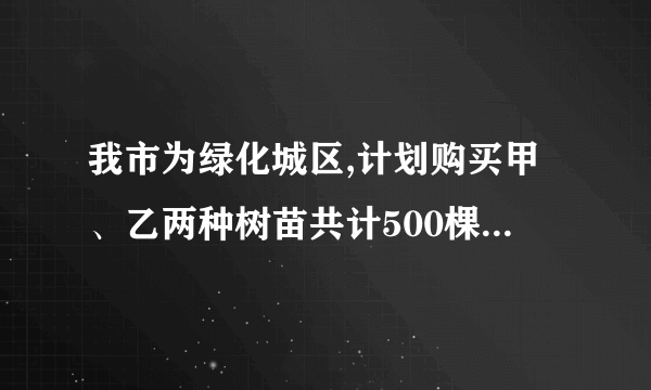 我市为绿化城区,计划购买甲、乙两种树苗共计500棵,甲种树苗每棵50元,乙种树苗每棵80元,调查统计得：甲、乙两种树苗的成活率分别为90%,95%．（1）如果购买两种树苗共用28000元,那么甲、乙两种树苗各买了多少棵?（2）要使树苗的成活率不低于92％,最多能买甲种树苗多少棵?