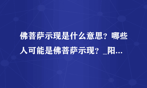 佛菩萨示现是什么意思？哪些人可能是佛菩萨示现？_阳光师姐的清净之疆（主网址）_百度空间