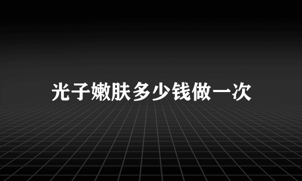 光子嫩肤多少钱做一次