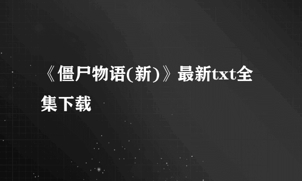 《僵尸物语(新)》最新txt全集下载