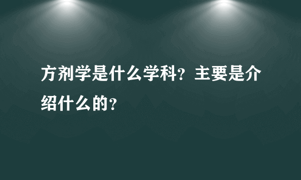 方剂学是什么学科？主要是介绍什么的？