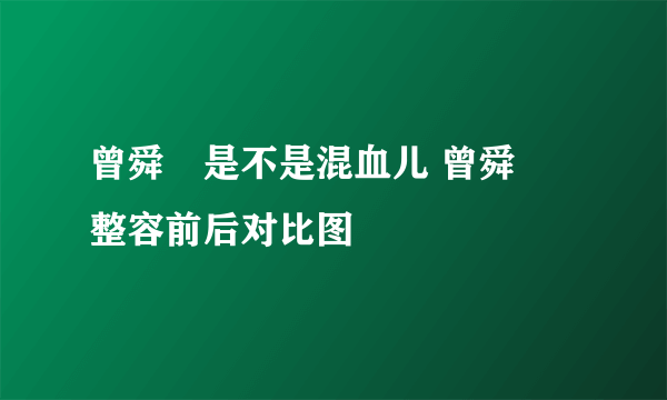 曾舜晞是不是混血儿 曾舜晞整容前后对比图