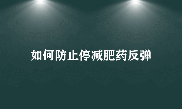 如何防止停减肥药反弹