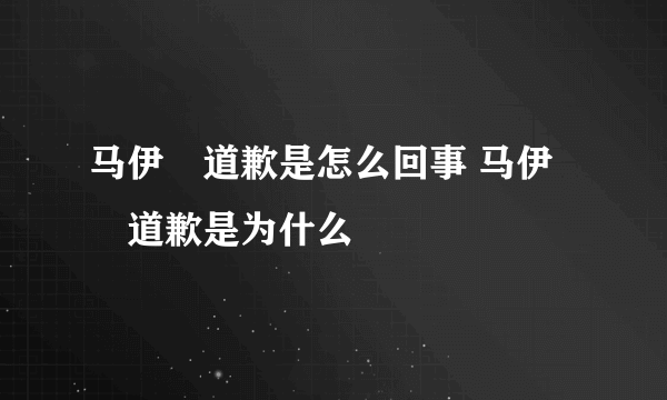 马伊琍道歉是怎么回事 马伊琍道歉是为什么