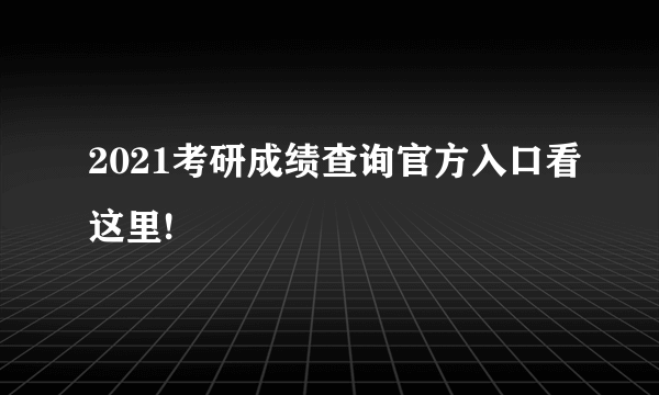 2021考研成绩查询官方入口看这里!