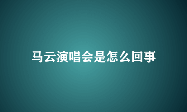 马云演唱会是怎么回事