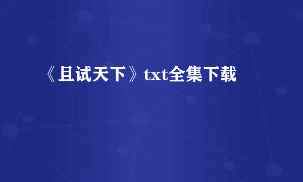 《且试天下》txt全集下载