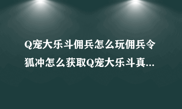 Q宠大乐斗佣兵怎么玩佣兵令狐冲怎么获取Q宠大乐斗真令狐冲获取方法