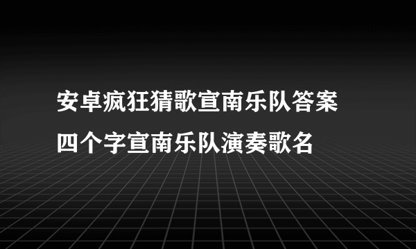 安卓疯狂猜歌宣南乐队答案 四个字宣南乐队演奏歌名