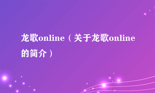 龙歌online（关于龙歌online的简介）