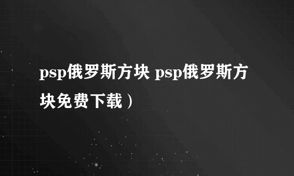 psp俄罗斯方块 psp俄罗斯方块免费下载）