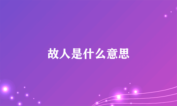 故人是什么意思