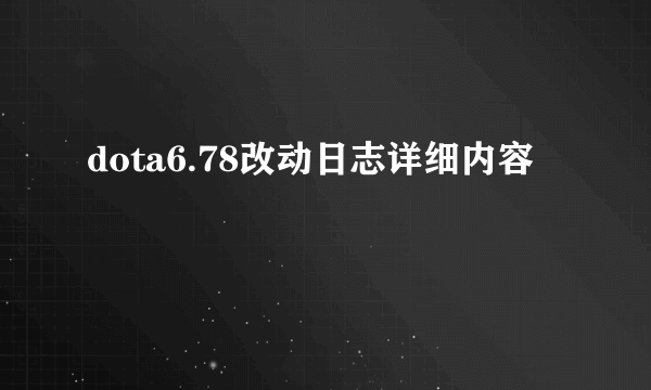 dota6.78改动日志详细内容