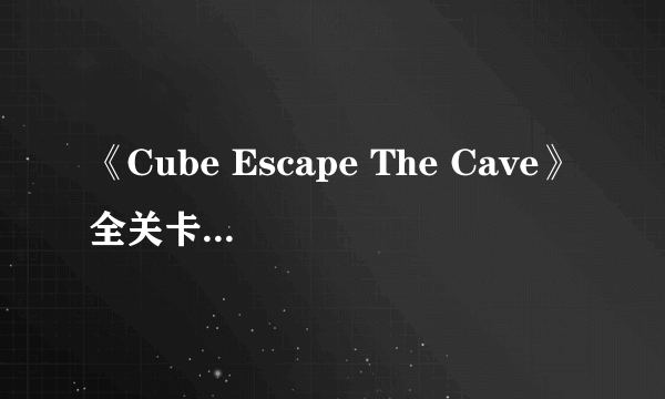 《Cube Escape The Cave》全关卡通关攻略