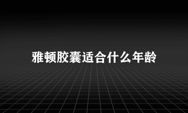 雅顿胶囊适合什么年龄