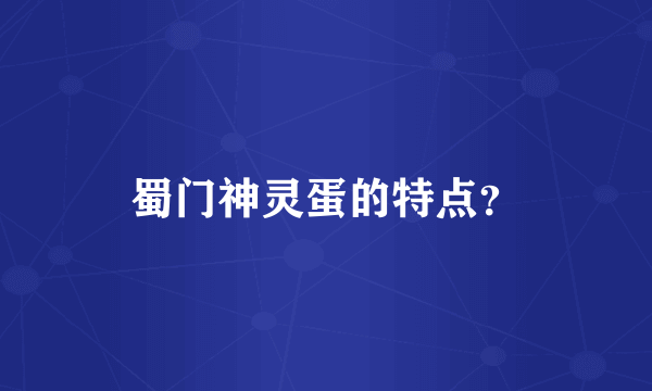 蜀门神灵蛋的特点？