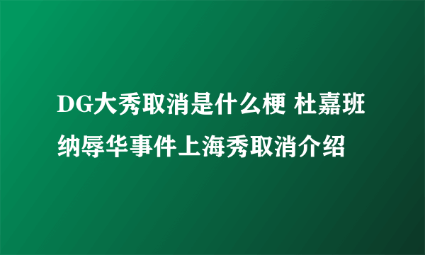 DG大秀取消是什么梗 杜嘉班纳辱华事件上海秀取消介绍