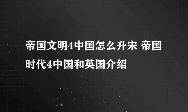 帝国文明4中国怎么升宋 帝国时代4中国和英国介绍