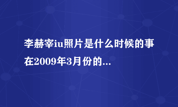 李赫宰iu照片是什么时候的事 在2009年3月份的凌晨三点