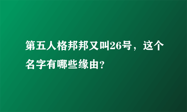 第五人格邦邦又叫26号，这个名字有哪些缘由？