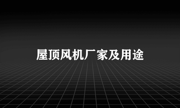 屋顶风机厂家及用途