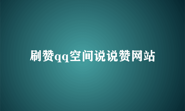 刷赞qq空间说说赞网站