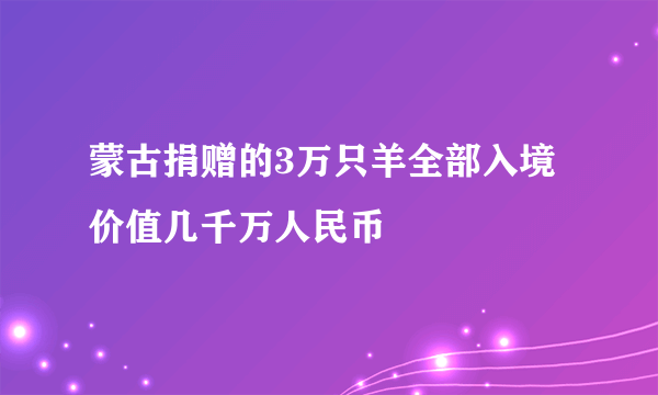 蒙古捐赠的3万只羊全部入境 价值几千万人民币