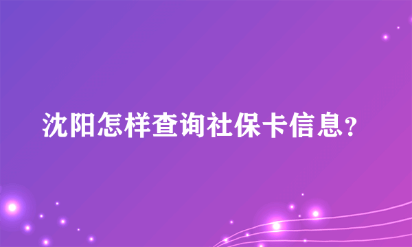 沈阳怎样查询社保卡信息？