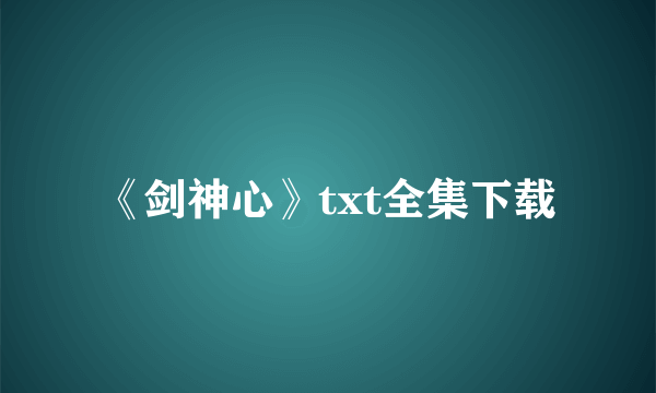 《剑神心》txt全集下载