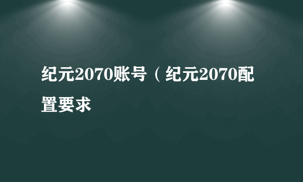 纪元2070账号（纪元2070配置要求