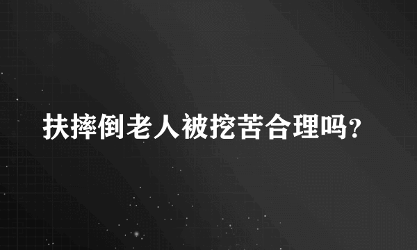 扶摔倒老人被挖苦合理吗？