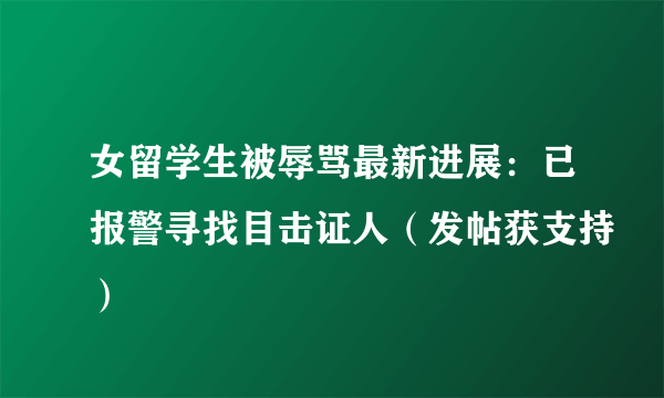 女留学生被辱骂最新进展：已报警寻找目击证人（发帖获支持）