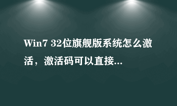 Win7 32位旗舰版系统怎么激活，激活码可以直接激活码？