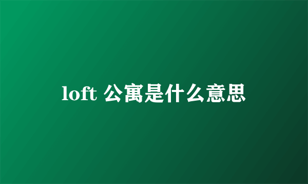 loft 公寓是什么意思