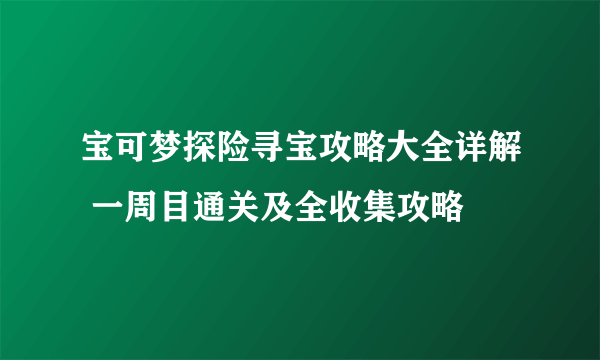 宝可梦探险寻宝攻略大全详解 一周目通关及全收集攻略