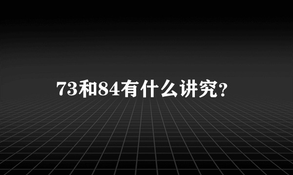 73和84有什么讲究？