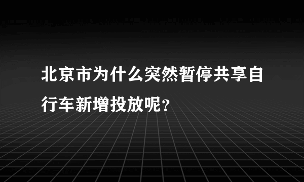 北京市为什么突然暂停共享自行车新增投放呢？