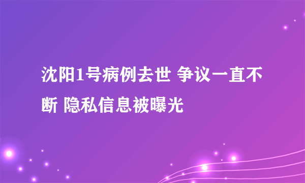 沈阳1号病例去世 争议一直不断 隐私信息被曝光