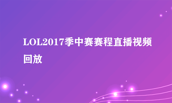 LOL2017季中赛赛程直播视频回放