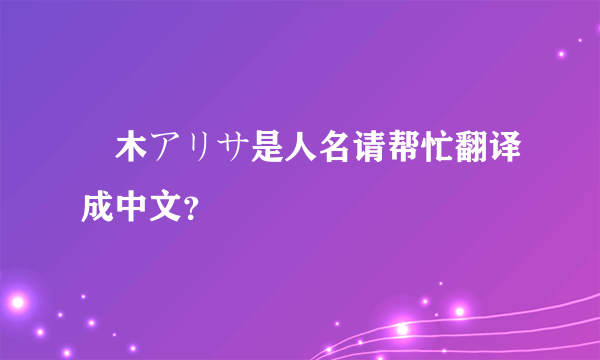 黒木アリサ是人名请帮忙翻译成中文？