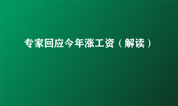 专家回应今年涨工资（解读）