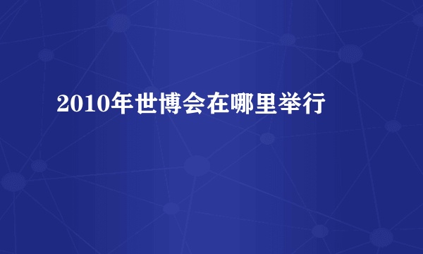 2010年世博会在哪里举行