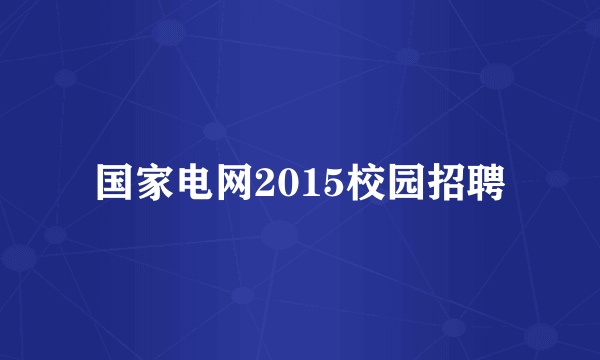 国家电网2015校园招聘