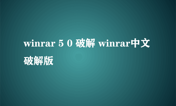 winrar 5 0 破解 winrar中文破解版