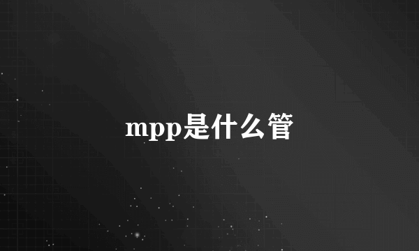 mpp是什么管