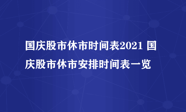 国庆股市休市时间表2021 国庆股市休市安排时间表一览