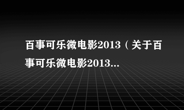 百事可乐微电影2013（关于百事可乐微电影2013的简介）